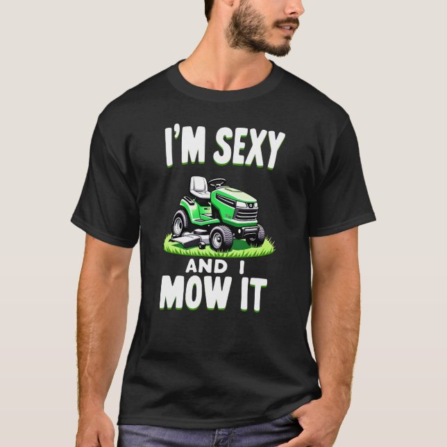I'm sexy and I mow it - mowing T-Shirt (Front)