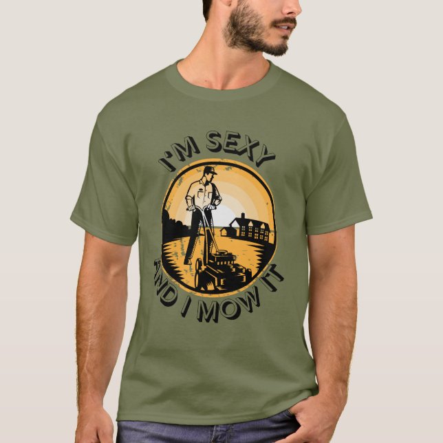 I'm sexy and I mow it T-Shirt (Front)