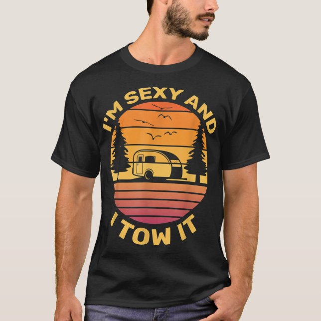 Im Sexy And I Tow It Funny Camping Outdoor RV Camp T-Shirt (Front)