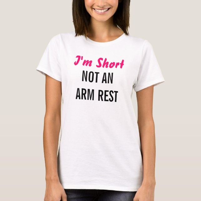 I'm Short Not An Arm Rest Ladies Tees (Front)