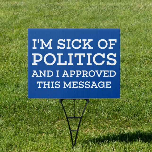 I'm Sick Of Politics Sign (Insitu)