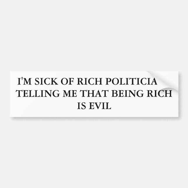 I'M SICK OF RICH POLITICIANS TELLING ME THAT BE... BUMPER STICKER (Front)