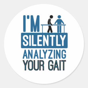 I'm Silently Analyzing Your Gait Physical Therapy Classic Round Sticker
