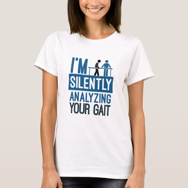 I'm Silently Analyzing Your Gait Physical Therapy T-Shirt (Front)