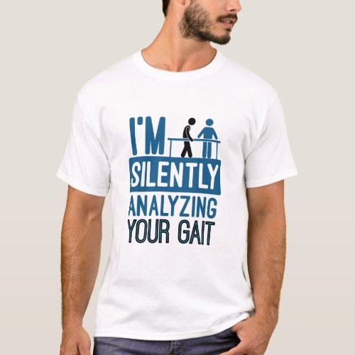 Im Silently Analyzing Your Gait Physical Therapy T_Shirt