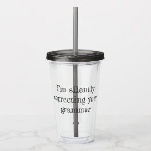 I'm Silently Correcting Your Grammar Acrylic Tumbler