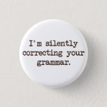 I&#39;m Silently Correcting Your Grammar. Button at Zazzle