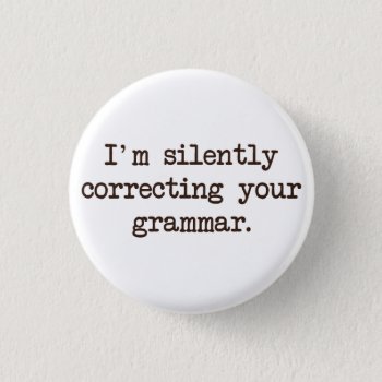 I'm Silently Correcting Your Grammar. Button by The_Shirt_Yurt at Zazzle