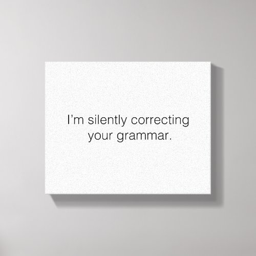 Im silently correcting your grammar canvas print