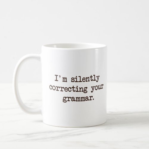 Im Silently Correcting Your Grammar  Coffee Mug