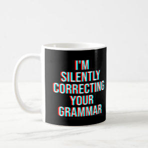 I'm Silently Correcting Your Grammar Coffee Mug