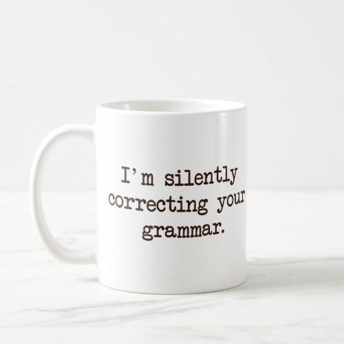 Im Silently Correcting Your Grammar Coffee Mug