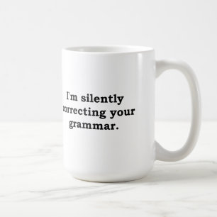 I'm silently correcting your grammar coffee mug