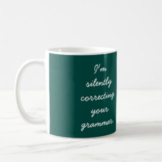 I'm silently correcting your grammar. coffee mug