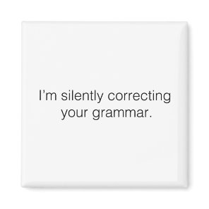 I'm silently correcting your grammar funny magnet