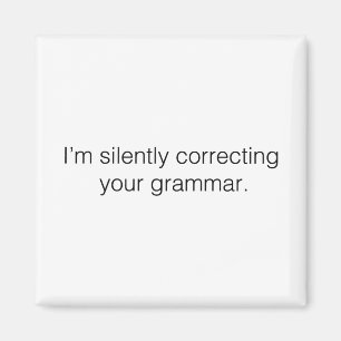 I'm silently correcting your grammar funny magnet