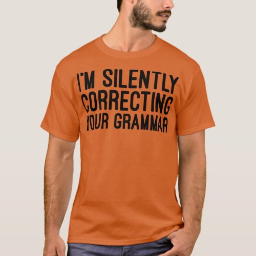 Im Silently Correcting Your Grammar Funny Sayings  T_Shirt