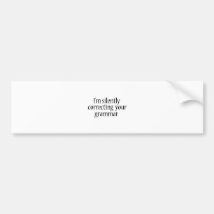 I'm silently correcting your grammar Funny tshirt Bumper Sticker