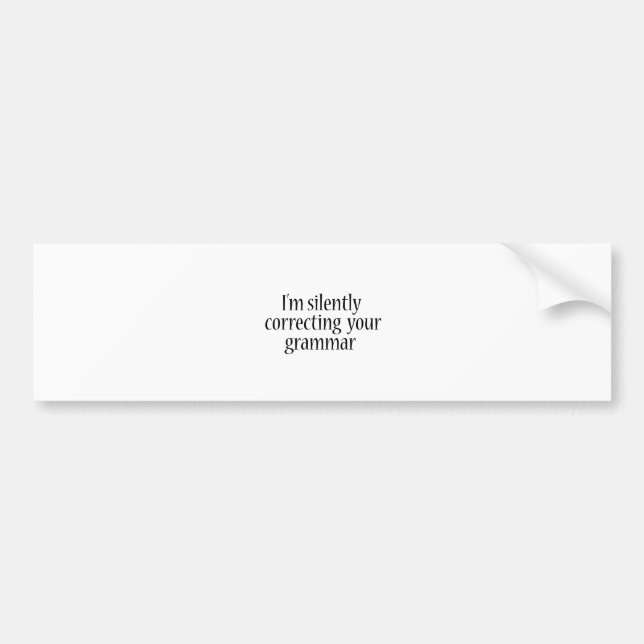 I'm silently correcting your grammar Funny tshirt Bumper Sticker (Front)