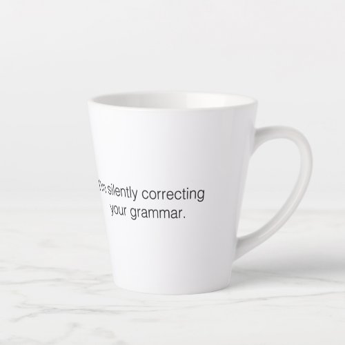 Im silently correcting your grammar latte mug