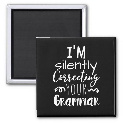 Im silently correcting your grammar magnet