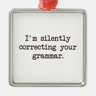 I'm Silently Correcting Your Grammar. Metal Ornament