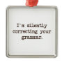 I'm Silently Correcting Your Grammar. Metal Ornament