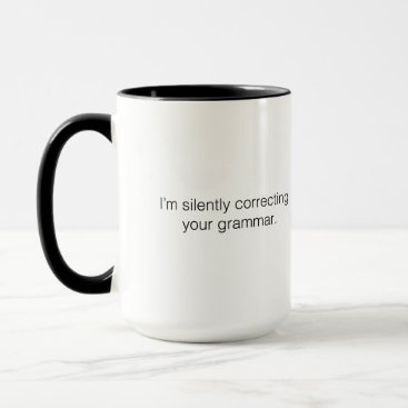 I'm silently correcting your grammar mug