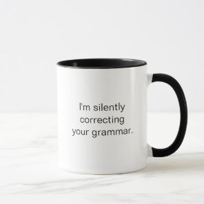 I'm silently correcting your grammar. Mug