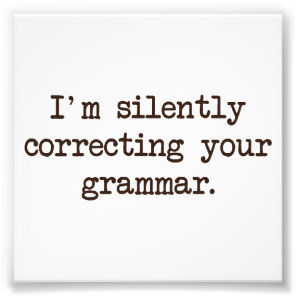 I'm Silently Correcting Your Grammar. Photo Print