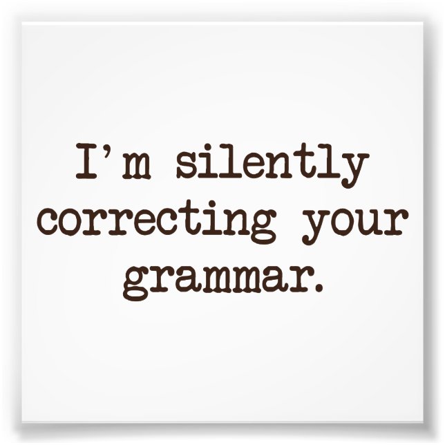 I'm Silently Correcting Your Grammar. Photo Print (Front)