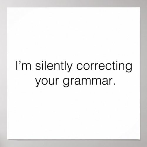 Im silently correcting your grammar poster