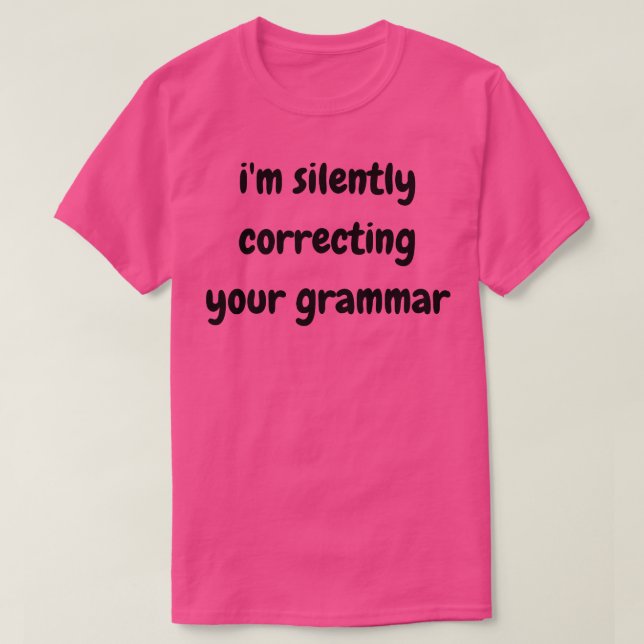 im silently correcting your grammar T-Shirt (Design Front)
