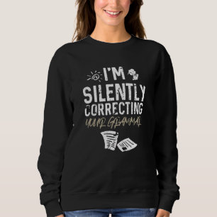 I'm Silently Correcting Your Grammar   Teacher Sweatshirt
