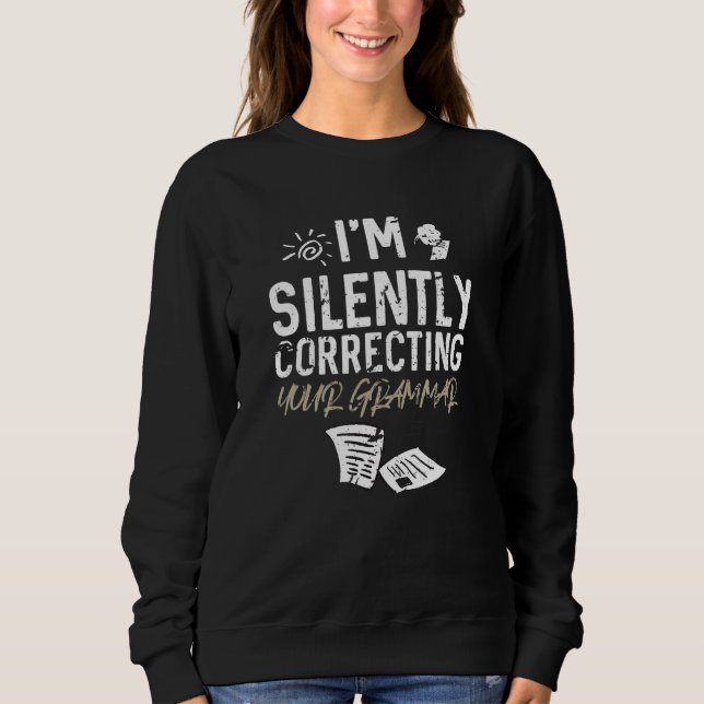 I'm Silently Correcting Your Grammar   Teacher Sweatshirt (Front)