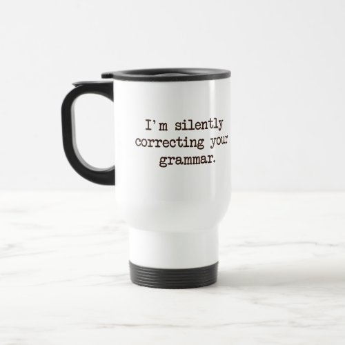 Im Silently Correcting Your Grammar Travel Mug