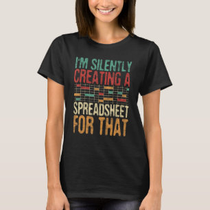 I'm Silently Creating A Spreadsheet - Actuary Stat T-Shirt