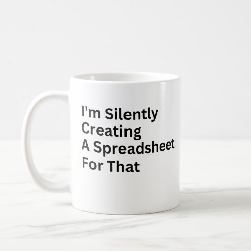 Im Silently Creating A Spreadsheet For That  Coffee Mug