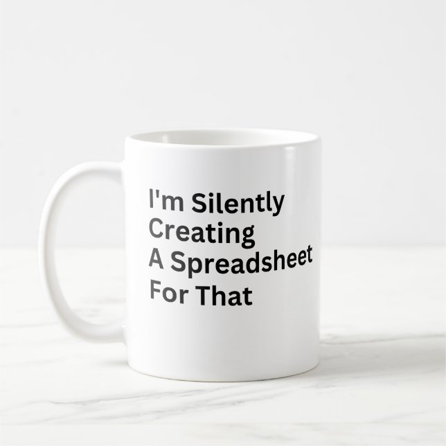 I'm Silently Creating A Spreadsheet For That  Coffee Mug (Left)