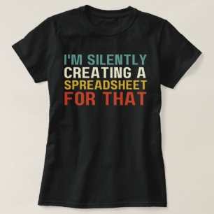 I'm Silently Creating A Spreadsheet For That, Fun  T-Shirt