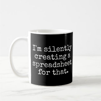 I'm Silently Creating A Spreadsheet For That Funny Coffee Mug