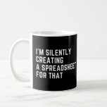 I'm Silently Creating A Spreadsheet For That Funny Coffee Mug<br><div class="desc">Funny accounting quote,  a special gift for bookkeepers and accountants.</div>