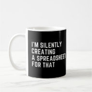 I'm Silently Creating A Spreadsheet For That Funny Coffee Mug