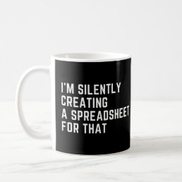 I&#39;m Silently Creating A Spreadsheet For That Funny Coffee Mug