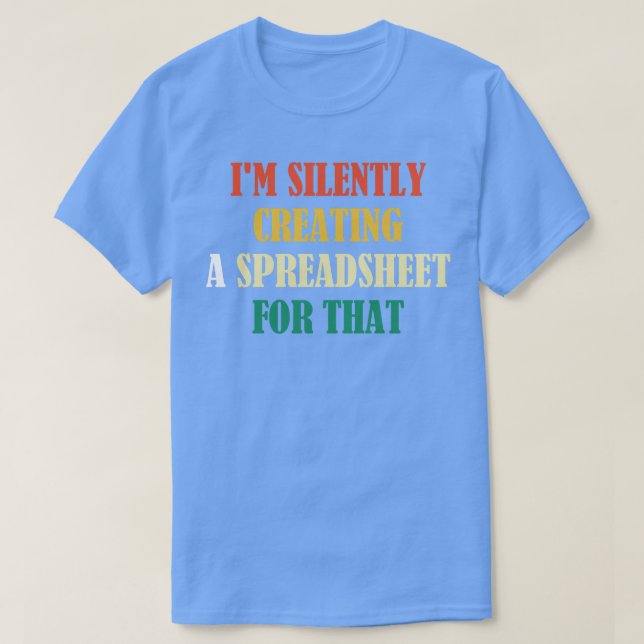 Im Silently Creating A Spreadsheet For That Funny  T-Shirt (Design Front)