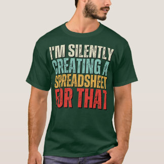 Im Silently Creating A Spreadsheet For That Funny  T-Shirt