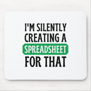 I'm Silently creating a Spreadsheet for that Mous Mouse Pad