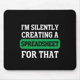 I'm Silently creating a Spreadsheet for that Mouse Pad
