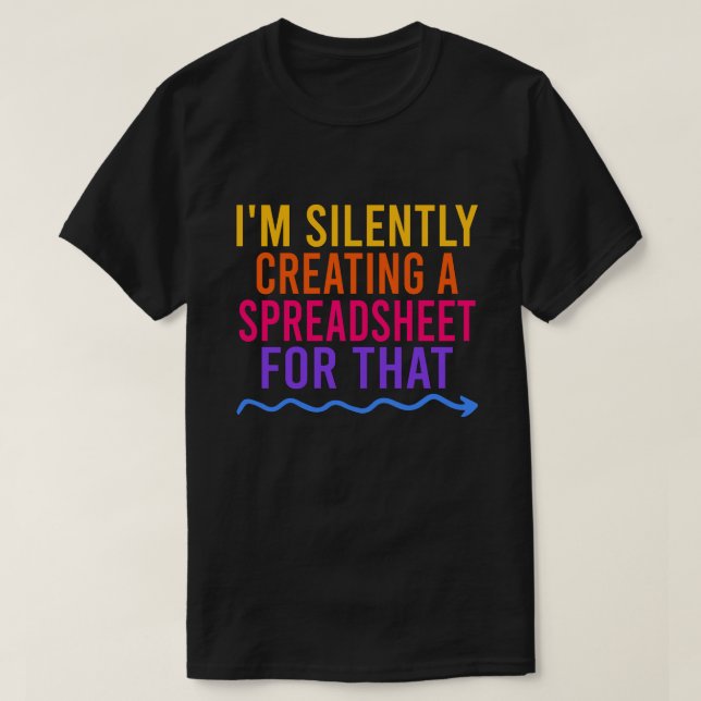 I'm Silently Creating A Spreadsheet For That T-Shirt (Design Front)