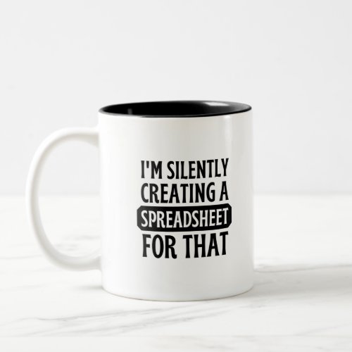 Im Silently creating a Spreadsheet for that  Two_Tone Coffee Mug